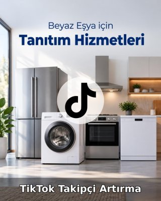 Beyaz Eşya TikTok Takipçi Artırma