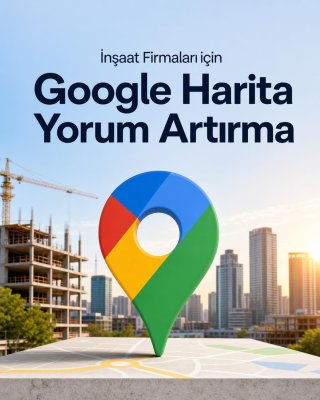 İnşaat Firması Google Harita Yorum Artırma