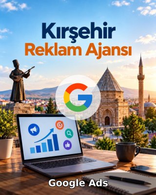 Kırşehir Google Ads Ajansı