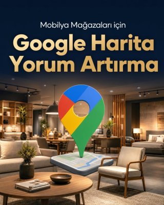 Mobilya Mağazası Google Harita Yorum Artırma